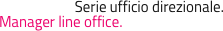 Serie ufficio direzionale.
Manager line office.