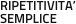 RIPETITIVITA’
SEMPLICE