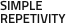SIMPLE
REPETIVITY
