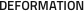 DEFORMATION